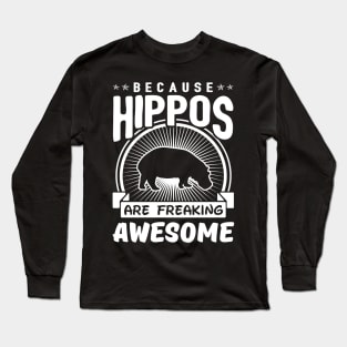 Because Hippos Are Freaking Awesome Long Sleeve T-Shirt